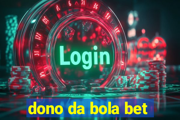 dono da bola bet